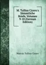 M. Tullius Cicero.s Sammtliche Briefe, Volumes 9-10 (German Edition) - Marcus Tullius Cicero