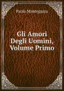 Gli Amori Degli Uomini, Volume Primo - Paolo Mantegazza