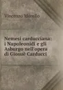 Nemesi carducciana: i Napoleonidi e gli Asburgo nell.opera di Giosue Carducci - Vincenzo Morello