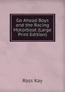 Go Ahead Boys and the Racing Motorboat (Large Print Edition) - Ross Kay