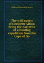 The wild sports of southern Africa: being the narrative of a hunting expedition from the Cape of Go - William Cornwallis Harris