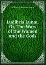 Ludibria Lunae; Or, The Wars of the Women and the Gods. - Courthope William John