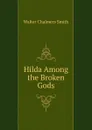 Hilda Among the Broken Gods - Walter Chalmers Smith