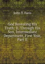 God Revealing His Truth: II. Through His Son, Intermediate Department, First Year, Part II - Faris John Thomson