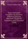 Does God send Trouble. An Earnest Effort to Discern Between Christian Tradition and Christian Truth. - Charles Cuthbert Hall