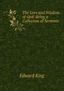 The Love and Wisdom of God: Being a Collection of Sermons - King Edward