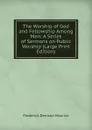The Worship of God and Fellowship Among Men: A Series of Sermons on Public Worship (Large Print Edition) - Maurice Frederick Denison