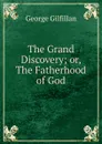 The Grand Discovery; or, The Fatherhood of God - Gilfillan George