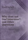 Why does not God Intervene.: and Other Questions - Frank Ballard