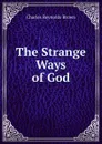 The Strange Ways of God - Charles Reynolds Brown