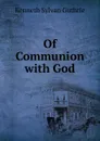 Of Communion with God - Kenneth Sylvan Guthrie