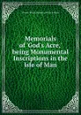 Memorials of .God.s Acre,. being Monumental Inscriptions in the Isle of Man - Edward Wright Edited by Willia Feltham