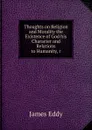 Thoughts on Religion and Morality the Existence of God his Character and Relations to Humanity, r - James Eddy