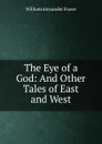 The Eye of a God: And Other Tales of East and West - William Alexander Fraser