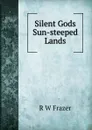 Silent Gods Sun-steeped Lands - R W Frazer