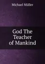 God The Teacher of Mankind - Michael Müller