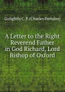 A Letter to the Right Reverend Father in God Richard, Lord Bishop of Oxford - Golightly C. P. (Charles Portales)