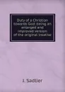 Duty of a Christian towards God: being an enlarged and improved version of the original treatise - J. Sadlier