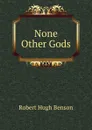 None Other Gods - Benson Robert Hugh