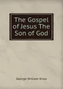 The Gospel of Jesus The Son of God - George William Knox