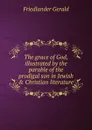 The grace of God, illustrated by the parable of the prodigal son in Jewish . Christian literature - Friedlander Gerald