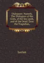 Dialogues: Namely, The Dialogues of the Gods, of the Sea-gods, and of the Dead; Zeus the Tragedian, - Lucian