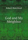 God and My Meighbor - Robert Blatchford