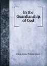 In the Guardianship of God - Flora Annie Webster Steel
