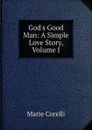 God.s Good Man: A Simple Love Story, Volume I - Marie Corelli