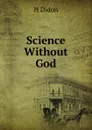 Science Without God. - H Didon