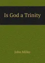 Is God a Trinity - John Miller