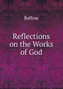 Reflections on the Works of God - Balfour