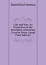 God and War: An Exposition of the Principles Underlying Creative Peace (Large Print Edition) - Daniel Roy Freeman