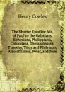 The Shorter Epistles: Viz, of Paul to the Galatians, Ephesians, Philippians, Colossians, Thessalonians, Timothy, Titus and Philemon, Also of James, Peter, and Jude - Henry Cowles