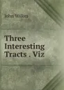 Three Interesting Tracts . Viz - John Wilkes