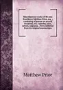 Miscellaneous works of His late Excellency Matthew Prior, esq. ; consisting of poems on several occasions, viz.: epistles, tales, satires, epigrams, . first published from his original manuscripts - Matthew Prior