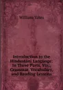 Introduction to the Hindustani Language: In Three Parts, Viz., Grammar, Vocabulary, and Reading Lessons - William Yates