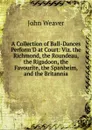 A Collection of Ball-Dances Perform.D at Court: Viz. the Richmond, the Roundeau, the Rigadoon, the Favourite, the Spanheim, and the Britannia - John Weaver