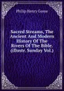 Sacred Streams, The Ancient And Modern History Of The Rivers Of The Bible. (illustr. Sunday Vol.). - Gosse Philip Henry