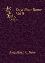 Days Near Rome Vol II - Augustus J. C. Hare