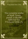 The complete works of Mark Twain pseud. a TRAMP ABROAD Vol. 9 Volume NINE (9) - Mark Twain