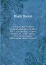 Fr. Rogeri Bacon Opera Quaedam Hactenus Inedita. Vol. I. Containing I.--Opus Tertium. Ii.--Opus Minus. Iii.--Compendium Philosophiae (Latin Edition) - Roger Bacon
