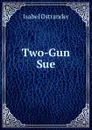 Two-Gun Sue - Isabel Ostrander
