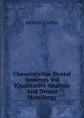 Chemistry For Dental Students Vol IQualitative Analysis And Dental Metallurgy. - Smith H. Carlton