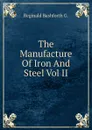 The Manufacture Of Iron And Steel Vol II - Reginald Bashforth G.