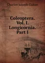 Coleoptera. Vol. I. Longicornia. Part I. - Charles Joseph Gahan