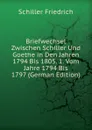 Briefwechsel Zwischen Schiller Und Goethe in Den Jahren 1794 Bis 1805. 1. Vom Jahre 1794 Bis 1797 (German Edition) - Schiller Friedrich