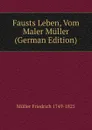 Fausts Leben, Vom Maler Muller (German Edition) - Müller Friedrich 1749-1825