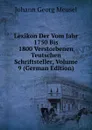 Lexikon Der Vom Jahr 1750 Bis 1800 Verstorbenen Teutschen Schriftsteller, Volume 9 (German Edition) - Meusel Johann Georg