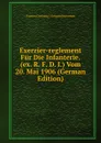 Exerzier-reglement Fur Die Infanterie. (ex. R. F. D. I.) Vom 20. Mai 1906 (German Edition) - Prussia (Germany). Kriegsministerium